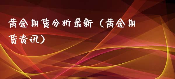 黄金期货分析最新（黄金期货资讯）_https://www.dglong8.com_黄金期货_第1张