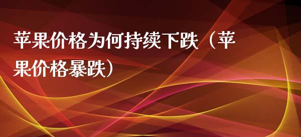 苹果价格为何持续下跌（苹果价格暴跌）