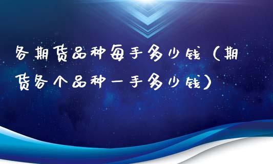各期货品种每手多少钱（期货各个品种一手多少钱）