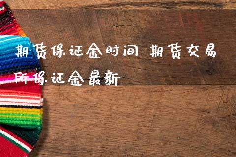 期货保证金时间 期货交易所保证金最新_https://www.dglong8.com_理财百科_第1张