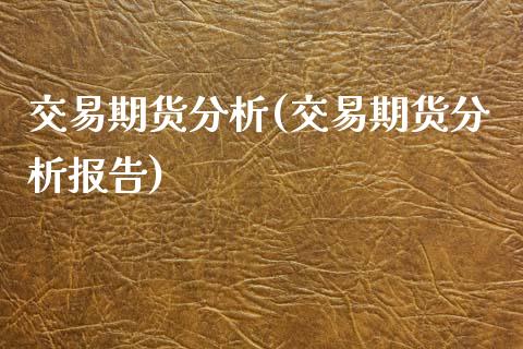 交易期货分析(交易期货分析报告)