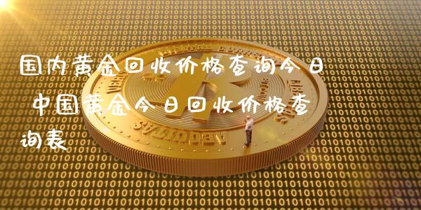 国内黄金回收价格查询今日 中国黄金今日回收价格查询表