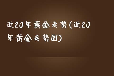 近20年黄金走势(近20年黄金走势图)