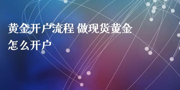 黄金开户流程 做现货黄金怎么开户