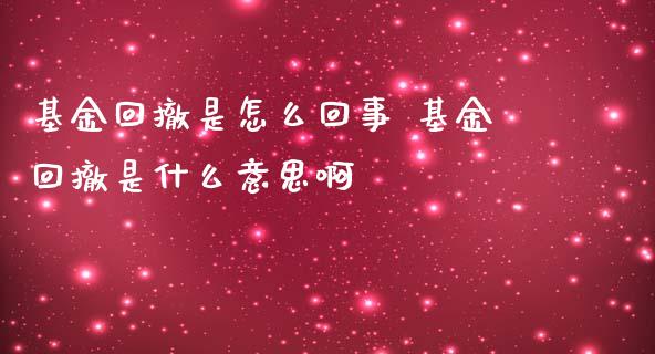 基金回撤是怎么回事 基金回撤是什么意思啊