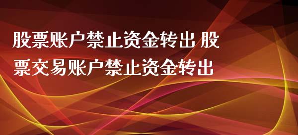 股票账户止资金转出 股票交易账户止资金转出
