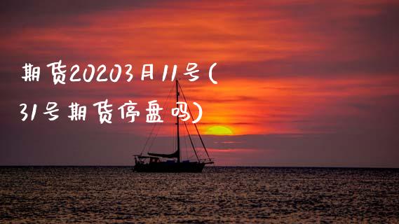 期货20203月11号(31号期货停盘吗)