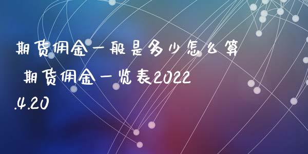 期货佣金一般是多少怎么算 期货佣金一览表2022.4.20