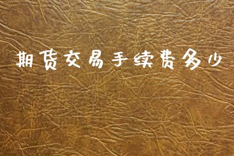 期货交易手续费多少_期货理财_第1张_宇龙理财网 期货交易手续费多少_https://www.dglong8.com_期货理财_第1张