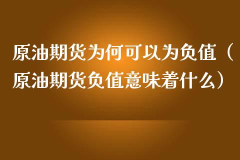 原油期货为何可以为负值（原油期货负值意味着什么）