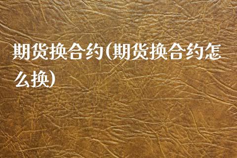 期货换合约(期货换合约怎么换)_期货理财_第1张_宇龙理财网 期货换合约(期货换合约怎么换)_https://www.dglong8.com_期货理财_第1张