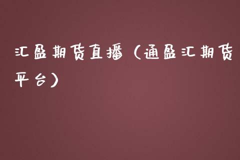 汇盈期货直播（通盈汇期货平台）