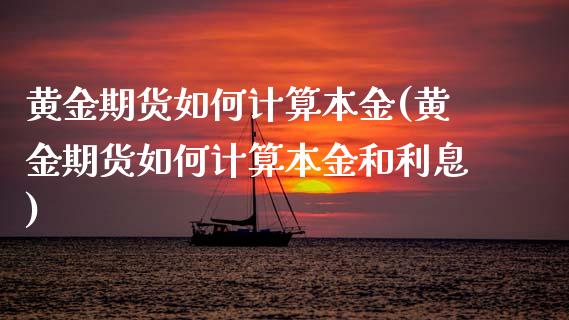黄金期货如何计算本金(黄金期货如何计算本金和利息)