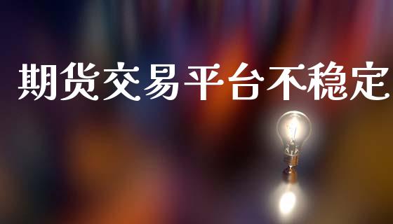 期货交易平台不稳定