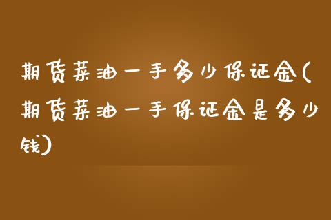 期货菜油一手多少保证金(期货菜油一手保证金是多少钱)