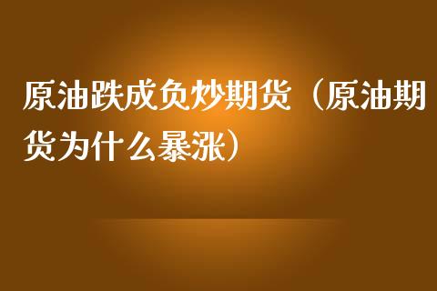 原油跌成负炒期货（原油期货为什么暴涨）