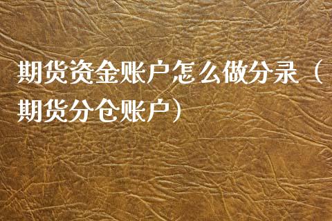 期货资金账户怎么做分录（期货分仓账户）