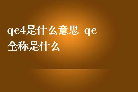 qe4是什么意思 qe全称是什么_股票理财_第1张_宇龙理财网 qe4是什么意思 qe全称是什么_https://www.dglong8.com_股票理财_第1张
