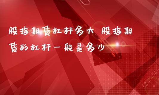 股指期货杠杆多大 股指期货的杠杆一般是多少