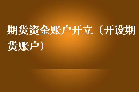 期货资金账户开立（开设期货账户）
