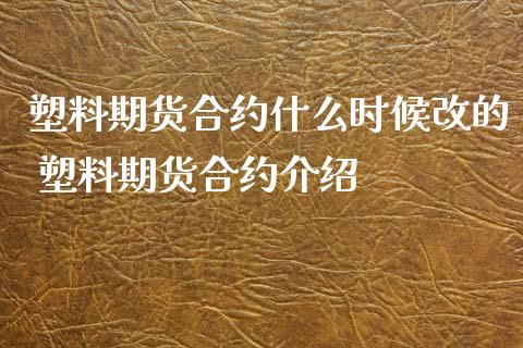 塑料期货合约什么时候改的 塑料期货合约介绍