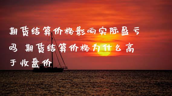 期货结算价格影响实际盈亏吗 期货结算价格为什么高于收盘价