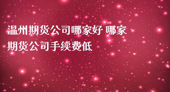 温州期货公司哪家好 哪家期货公司手续费低_理财百科_第1张_宇龙理财网 温州期货公司哪家好 哪家期货公司手续费低_https://www.dglong8.com_理财百科_第1张