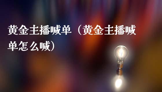 黄金主播喊单（黄金主播喊单怎么喊）