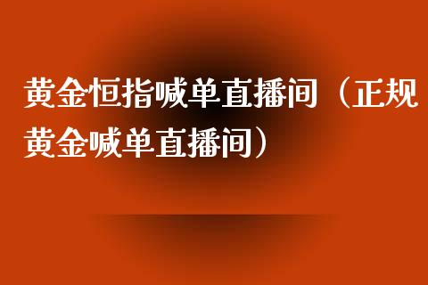 黄金恒指喊单直播间（正规黄金喊单直播间）