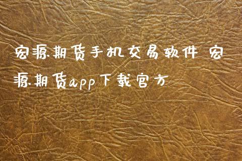 宏源期货手机交易软件 宏源期货app下载官方