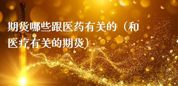 期货哪些跟医药有关的（和医疗有关的期货）