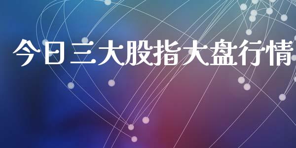今日三大股指大盘行情