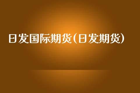 日发国际期货(日发期货)_期货理财_第1张_宇龙理财网 日发国际期货(日发期货)_https://www.dglong8.com_期货理财_第1张