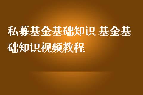 私募基金基础知识 基金基础知识视频教程