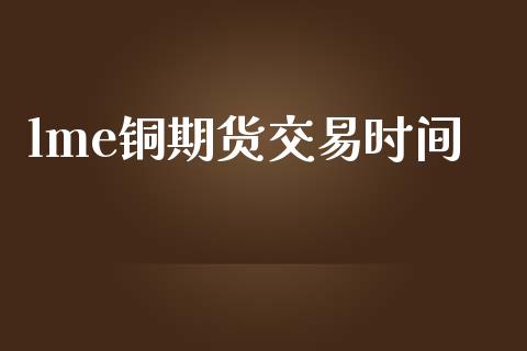 lme铜期货交易时间