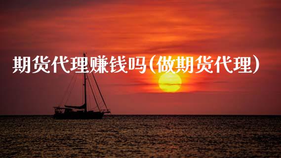 期货代理赚钱吗(做期货代理)