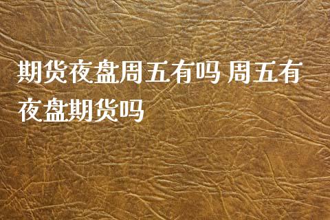 期货夜盘周五有吗 周五有夜盘期货吗