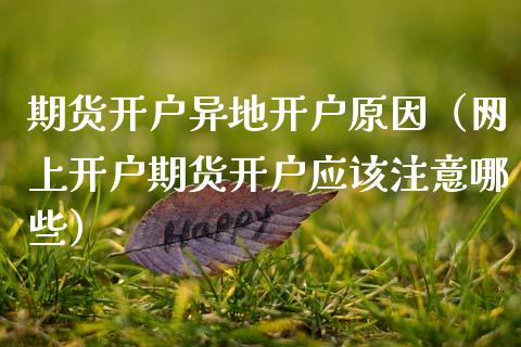 期货开户异地开户原因（网上开户期货开户应该注意哪些）