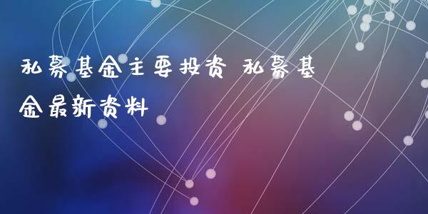 私募基金主要投资 私募基金最新资料