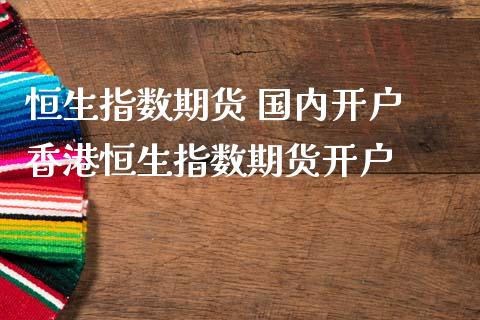恒生指数期货 国内开户 香港恒生指数期货开户