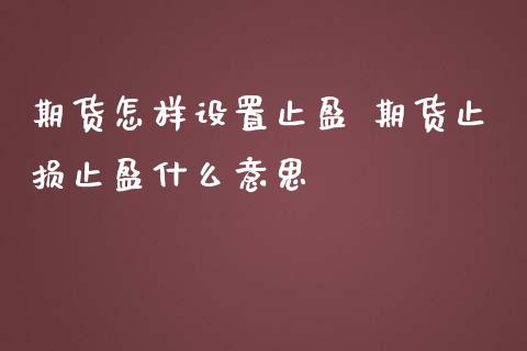 期货怎样设置止盈 期货止损止盈什么意思
