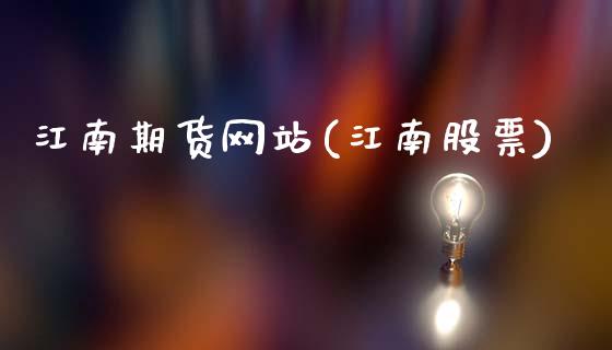 江南期货网站(江南股票)