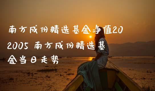南方成份精选基金净值202005 南方成份精选基金当日走势