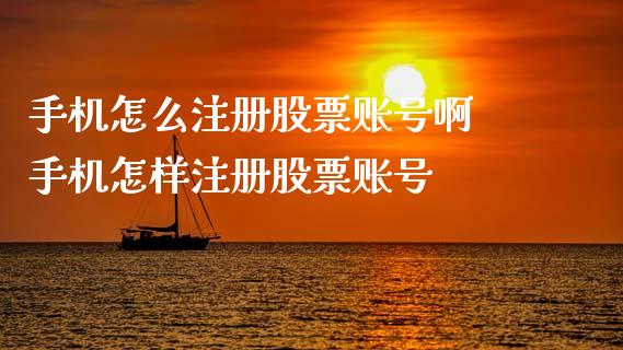 手机怎么注册股票账号啊 手机怎样注册股票账号