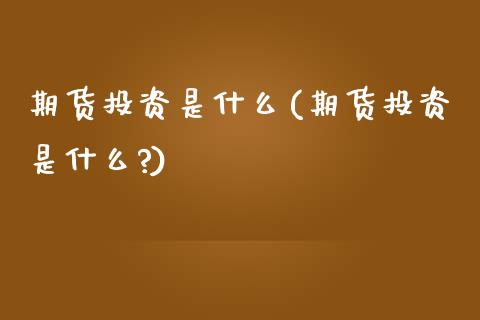 期货投资是什么(期货投资是什么?)_期货理财_第1张_宇龙理财网 期货投资是什么(期货投资是什么?)_https://www.dglong8.com_期货理财_第1张