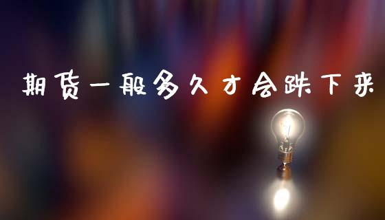 期货一般多久才会跌下来