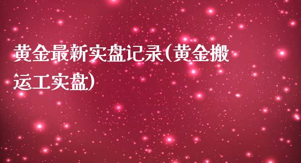 黄金最新实盘记录(黄金搬运工实盘)