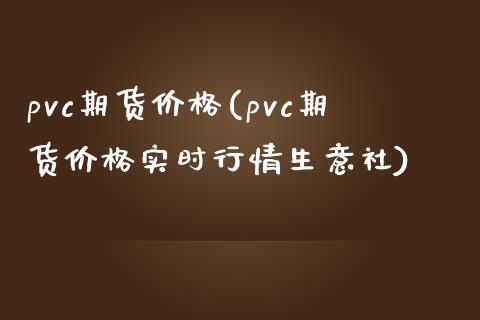 pvc期货价格(pvc期货价格实时行情生意社)_期货理财_第1张_宇龙理财网 pvc期货价格(pvc期货价格实时行情生意社)_https://www.dglong8.com_期货理财_第1张
