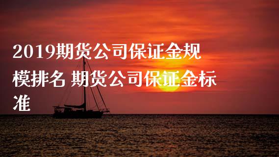 2019期货公司保证金规模排名 期货公司保证金标准