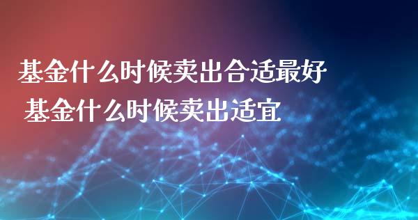 基金什么时候卖出合适最好 基金什么时候卖出适宜_基金理财_第1张_宇龙理财网 基金什么时候卖出合适最好 基金什么时候卖出适宜_https://www.dglong8.com_基金理财_第1张